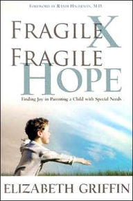 Title: Fragile X, Fragile Hope: Finding Joy in Parenting a Special Needs Child, Author: Elizabeth Griffin