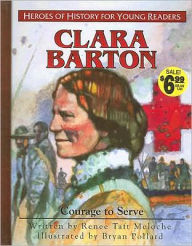 Title: Heroes of History for Young Readers: Clara Barton: Courage to Serve, Author: Renee Taft Meloche