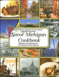 Title: Savor Michigan Cookbook: Michigan's Finest Restaurants Their Recipes and Their Histories, Author: Chuck Johnson