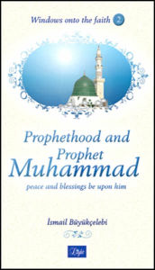 Title: Prophethood and Prophet Muhammad: Peace and Blessings Be upon Him, Author: Ali Buyukcelebi