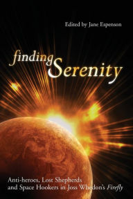 Title: Finding Serenity: Anti-Heroes, Lost Shepherds and Space Hookers in Joss Whedon's Firefly (Smart Pop Series), Author: Jane Espenson