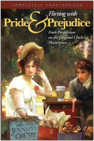 Title: Flirting with Pride and Prejudice: Fresh Perspectives on the Original Chick-Lit Masterpiece, Author: Jennifer Crusie