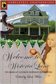 Title: Welcome to Wisteria Lane: On America's Favorite Desperate Housewives, Author: Leah Wilson