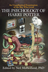 Title: The Psychology of Harry Potter: An Unauthorized Examination Of The Boy Who Lived / Edition 1, Author: Neil Mulholland
