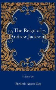 Title: The reign of Andrew Jackson, Author: Frederic Austin Ogg