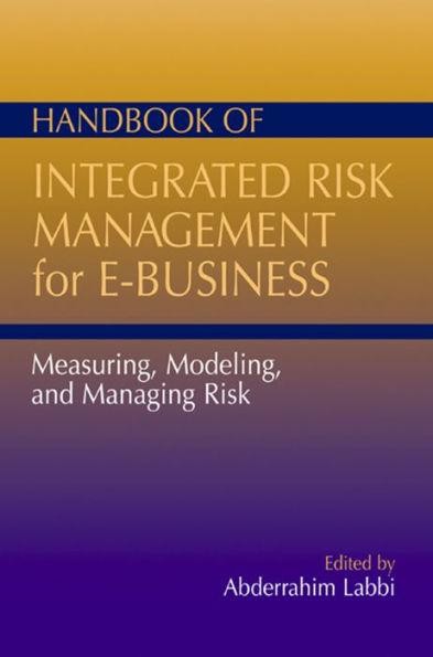 Handbook of Integrated Risk Management for E-Business: Measuring, Modeling and Managing Risk