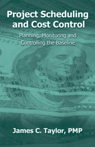 Title: Project Scheduling and Cost Control: Planning, Monitoring and Controlling the Baseline / Edition 1, Author: James Taylor