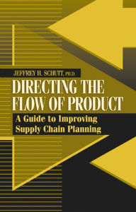 Title: Directing the Flow of Product: A Guide to Improving Supply Chain Planning, Author: Jeffrey Schutt