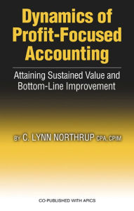 Title: Dynamics of Profit-Focused Accounting: Attaining Sustained Value and Bottom-Line Improvement, Author: C. Lynn Northrup