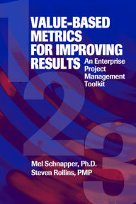 Title: Value-Based Metrics for Improving Results: An Enterprise Project Management Toolkit, Author: Mel Schnapper