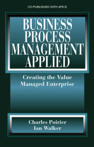 Title: Business Process Management Applied: Creating the Value Managed Enterprise, Author: Charles Poirier