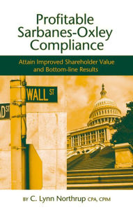 Title: Profitable Sarbanes-Oxley Compliance: Attain Improved Shareholder Value and Bottom-Line Results, Author: C. Lynn Northrup