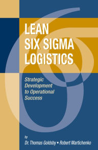 Title: Lean Six SIGMA Logistics: Strategic Development to Operational Success, Author: Thomas J. Goldsby