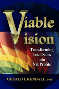 Title: Viable Vision: Transforming Total Sales to Net Profits / Edition 1, Author: Gerald I. Kendall