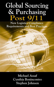 Title: Global Sourcing & Purchasing Post 9/11: New Logistics Compliance Requirements and Best Practices, Author: Michael Assaf