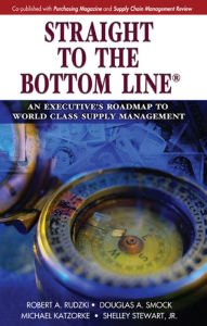 Title: Straight to the Bottom Lineï¿½: An Executive's Roadmap to World Class Supply Management / Edition 1, Author: Robert A. Rudzki