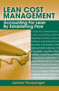 Title: Lean Cost Management: Accounting for Lean by Establishing Flow, Author: James R. Huntzinger