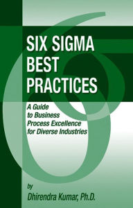 Title: Six Sigma Best Practices: A Guide to Business Process Excellence for Diverse Industries, Author: Dhirendra Kumar