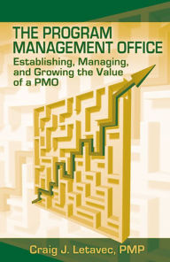 Title: The Program Management Office: Establishing, Managing and Growing the Value of a PMO, Author: Craig Letavec