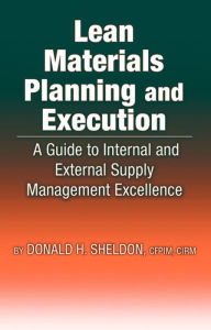 Title: Lean Materials Planning and Execution: A Guide to Internal and External Supply Management Excellence, Author: Donald Sheldon