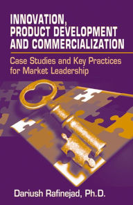 Title: Innovation, Product Development and Commercialization: Case Studies and Key Practices for Market Leadership, Author: Dariush Rafinejad