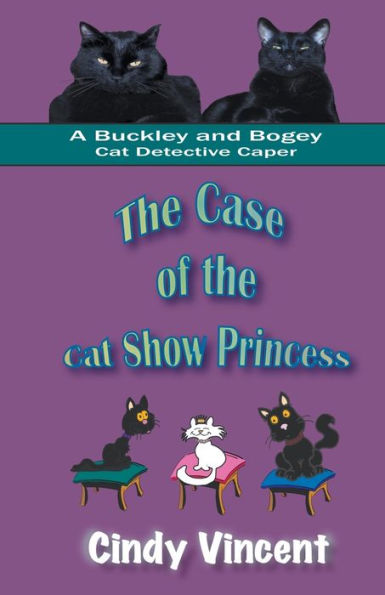 The Case Of The Cat Show Princess (A Buckley And Bogey Cat Detective Caper)