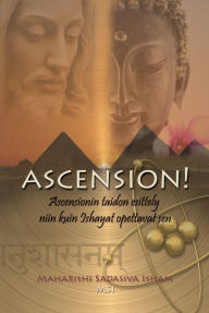 Title: Ascension!: Ascens?on?n ta?don es?ttely n??n ku?n Ishayat opettavat sen, Author: Maharishi Sadasiva Isham?MSI