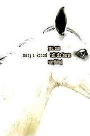 Title: You Can Tell the Horse Anything, Author: Mary A Koncel