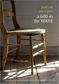 Title: A God in the House: Poets Talk about Faith, Author: Ilya Kaminsky