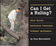 Title: Can I Get A Ruling: Golf Rules Revealed Through Others' Mistakes, Author: Dave Marrandette