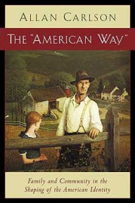 Title: The American Way: Family and Community in Shaping of the American Identity, Author: Allan Carlson