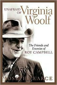 Title: Unafraid of Virginia Woolf: The Friends and Enemies of Roy Campbell, Author: Joseph Pearce