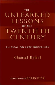 Title: The Unlearned Lessons Of the Twentieth Century: An Essay On Late Modernity, Author: Chantal Delson