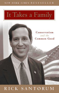 Title: It Takes a Family: Conservatism and the Common Good, Author: Rick Santorum