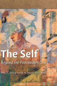 Title: The Self: Beyond the Postmodern Crisis, Author: Paul C. Vitz