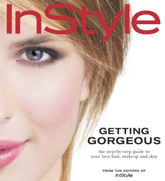 In Style: Getting Gorgeous: The Step-by-Step Guide to Your Best Hair, Makeup and Skin