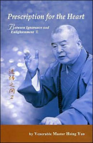 Title: Prescription for the Heart: Between Ignorance and Enlightenment II, Author: Hsing Yun