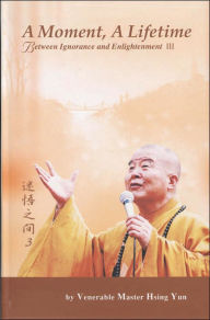 Title: A Moment, a Lifetime: Between Ignorance and Enlightenment III, Author: Hsing Yun