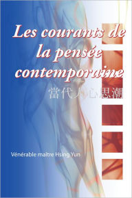 Title: Les Courants de la Pensée Contemporaine: Nous Devons Remplacer le Transcendant Par le Mondain, le Passif Par L'actif, le Pessimisme Par L'optimisme, la Répulsion Par le Plaisir et, Avec une Contribution de Joie, Montrer la Force de Vie et la Juste Vision, Author: Xingyun