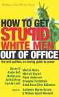 How to Get Stupid White Men Out of Office: The Anti-Politics, Un-Boring Guide to Power