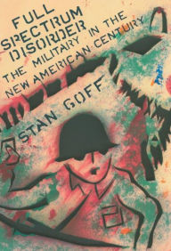 Title: Full Spectrum Disorder: The Military in the New American Century, Author: Stan Goff