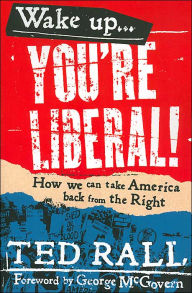 Title: Wake Up! You're Liberal!: How We Can Take America Back from the Right, Author: Ted Rall