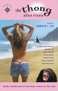 Title: The Thong Also Rises: Further Misadventures from Funny Women on the Road, Author: Jennifer L. Leo