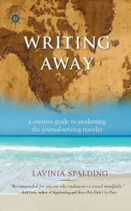 Title: Writing Away: A Creative Guide to Awakening the Journal-Writing Traveler, Author: Lavinia Spalding