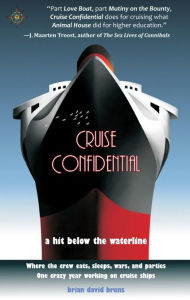 Title: Cruise Confidential: A Hit Below the Waterline: Where the Crew Lives, Eats, Wars, and Parties -- One Crazy Year Working on, Author: Brian David Bruns