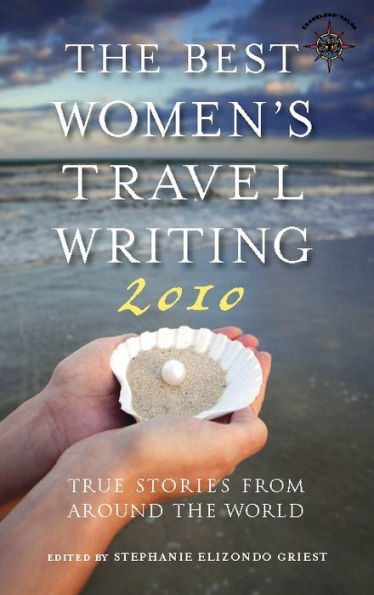 the Best Women's Travel Writing 2010: True Stories from Around World