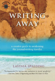 Title: Writing Away: A Creative Guide to Awakening the Journal-Writing Traveler, Author: Lavinia Spalding
