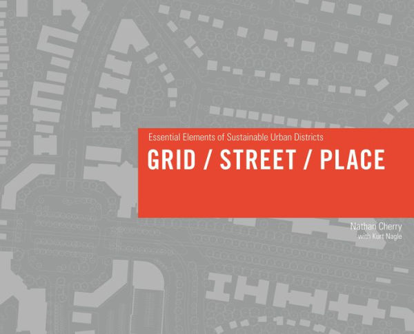 Grid/ Street/ Place: Essential Elements of Sustainable Urban Districts / Edition 1