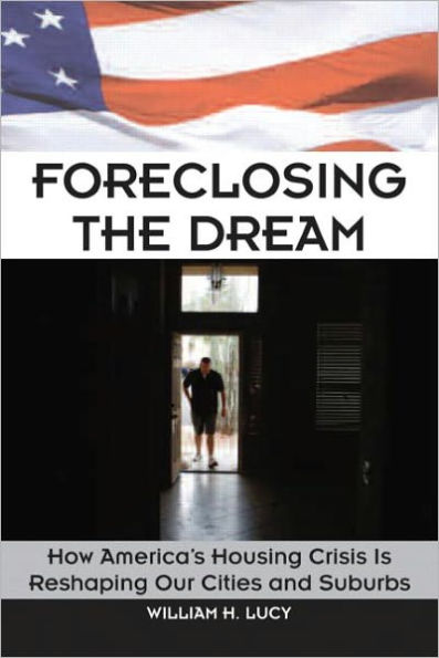 Foreclosing the Dream: How America's Housing Crisis is Reshaping our Cities and Suburbs