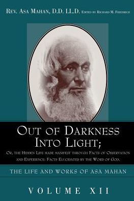 Out of Darkness Into Light; Or, the Hidden Life Made Manifest Through Facts Observation and Experience: Elucidated by Word God.